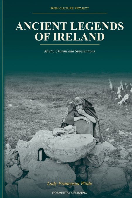Ancient Legends, Mystic Charms and Superstitions of Ireland
