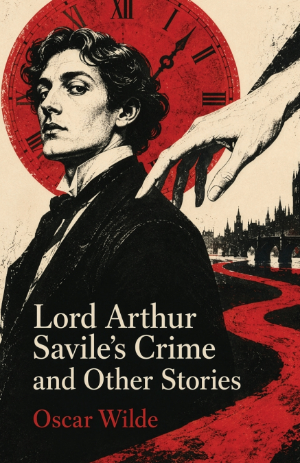 Lord Arthur Savile’s Crime and Other Stories