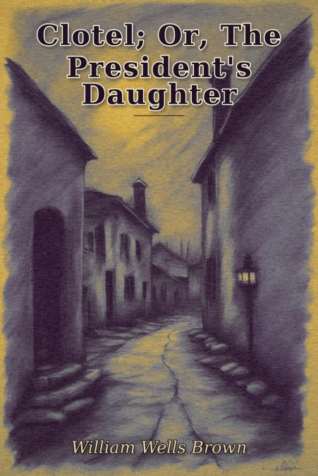 Clotel; Or, The President’s Daughter