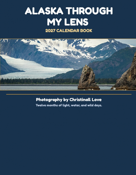 Alaska Through My Lens 2027 Calendar
