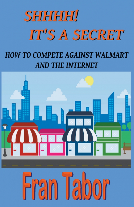 Shhhh! it’s a Secret. How to Compete Against Walmart and the Internet.
