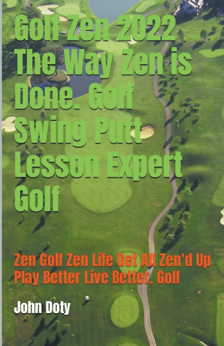 Golf Zen 2022 The Way Zen is Done. Golf Swing Putt Lesson Expert Golf Zen Golf Zen Life Get All Zen’d up Play Better Live Better Golf