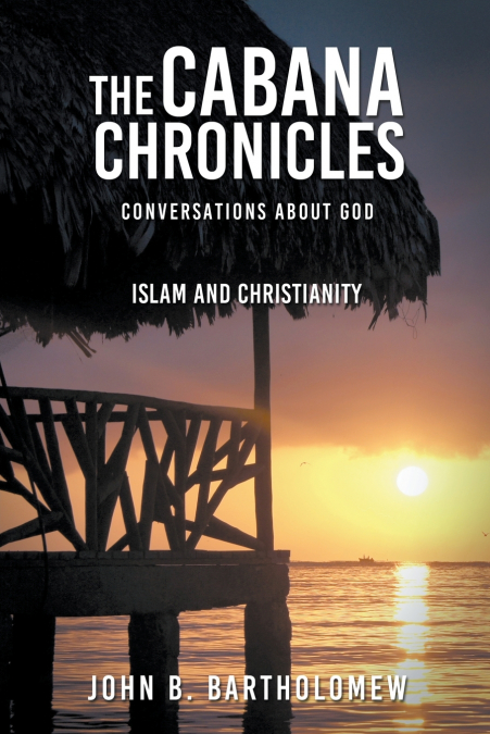 The Cabana Chronicles Conversations About God  Islam and Christianity