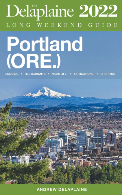 Portland (Ore.) - The Delaplaine 2022 Long Weekend Guide