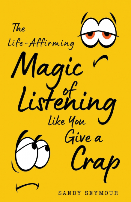 The Life-Affirming Magic of Listening Like You Give a Crap