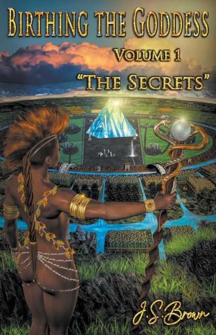 Birthing the Goddess, Return of the Divine Feminine, Volume I,  'The Secrets'