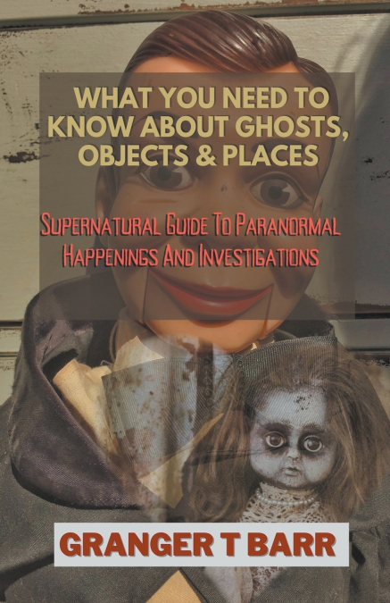 What You Should Know About Ghosts, Objects And Places