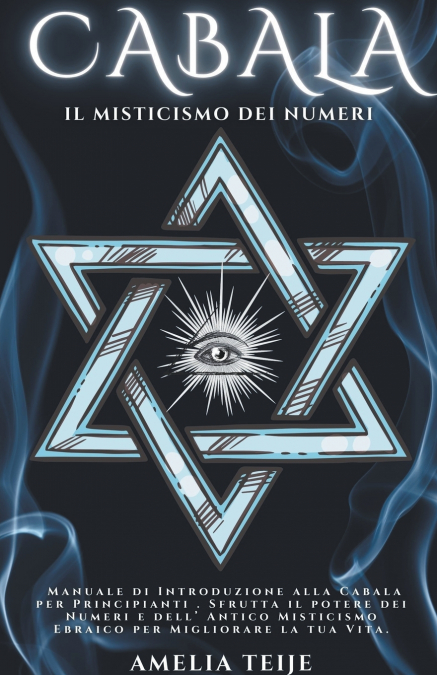 Cabala - Il Misticismo dei Numeri - Manuale di Introduzione alla Cabala per Principianti . Sfrutta il potere dei Numeri e dell’ Antico Misticismo Ebraico per Migliorare la tua Vita.