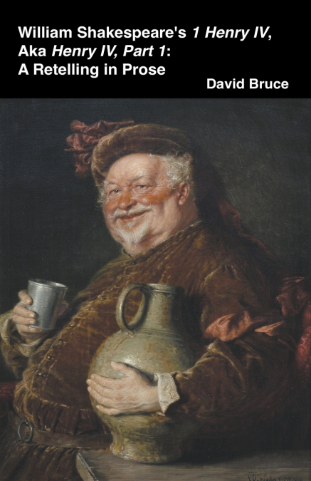 William Shakespeare’s 1 Henry IV, aka Henry IV, Part 1