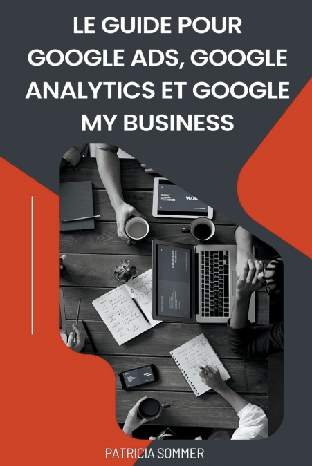 Le guide Pour Google Ads, Google Analytics et Google my Business