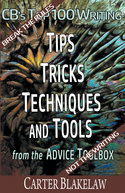 CB’s Top 100 Writing Tips, Tricks, Techniques and Tools from the Advice Toolbox - Break the Rules, Not the Writing