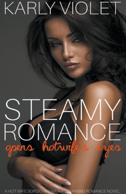 Steamy Romance Opens Hotwife’s Eyes - A Hot Wife Sordid Affair Wife Sharing Romance Novel