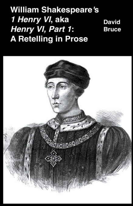 William Shakespeare’s  1 Henry VI, aka Henry VI, Part 1