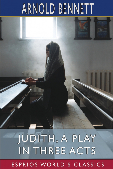 Judith, a Play in Three Acts (Esprios Classics)