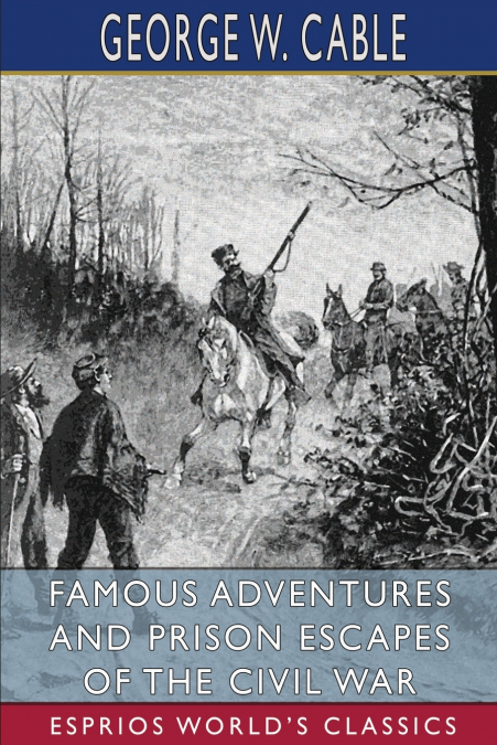 Famous Adventures and Prison Escapes of the Civil War (Esprios Classics)
