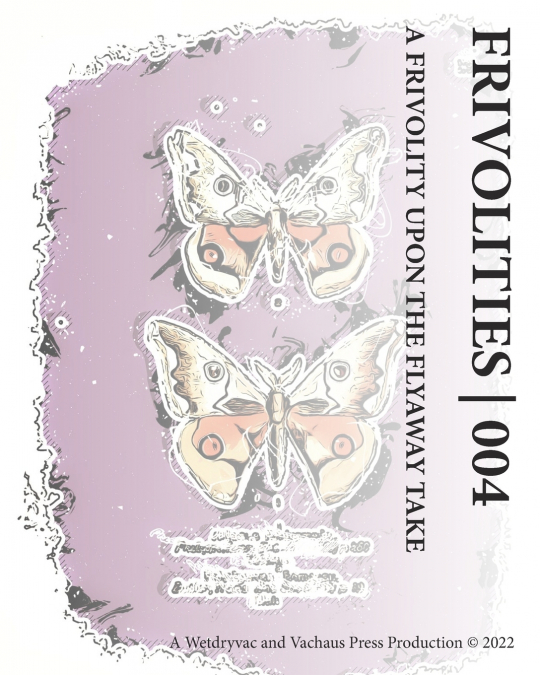 Frivolities 004 | A Frivolity Upon The Flyaway Take