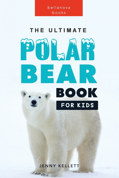 The Ultimate Polar Bear Book for Kids