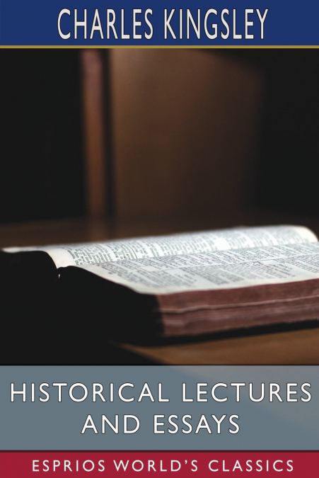 Historical Lectures and Essays (Esprios Classics)
