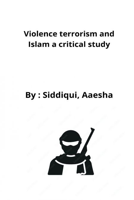 Violence terrorism and Islam a critical study