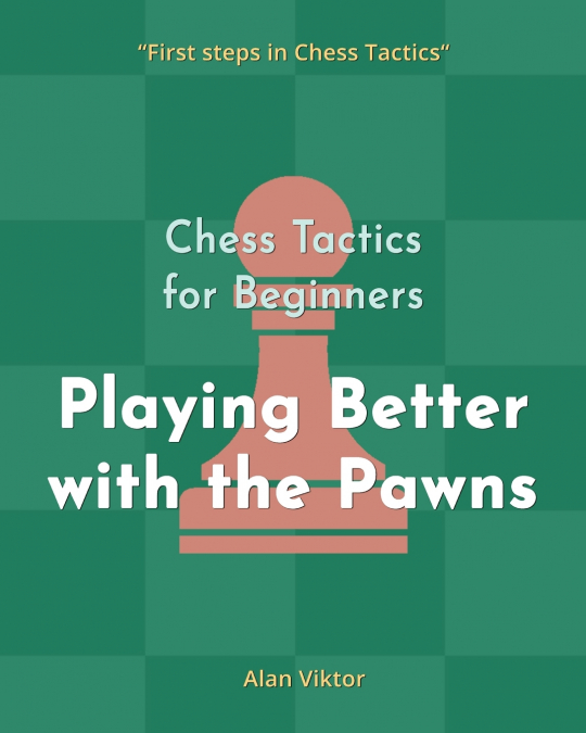 Chess Tactics for Beginners, Playing Better with the Pawns