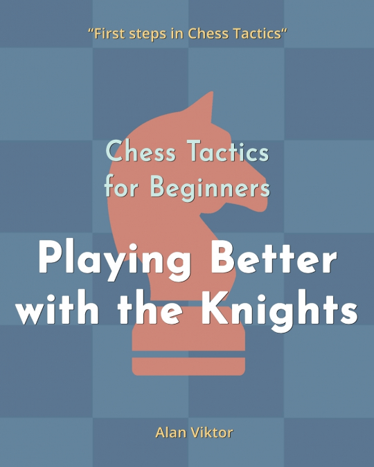 Chess Tactics for Beginners, Playing Better with the Knights