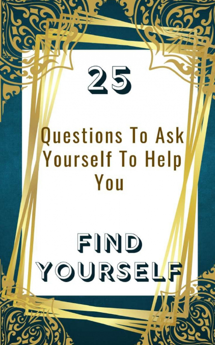 25 Questions To Ask Yourself To Help You Find Yourself