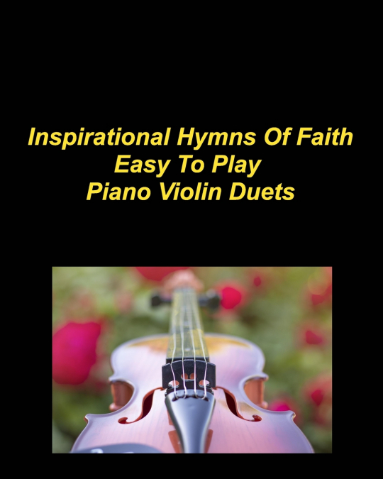 Inspirational Hymns Of Faith Easy To Play Piano Violin Duets