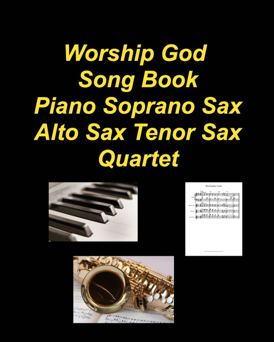 Worship God Song Book Piano Soprano Sax Alto Sax Tenor Sax Quartet