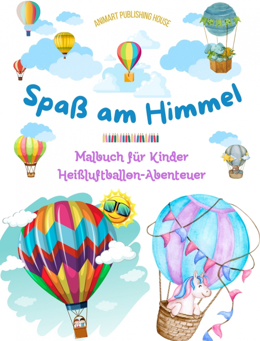 Spaß am Himmel - Heißluftballons Malbuch für Kinder - Die unglaublichsten Luftabenteuer