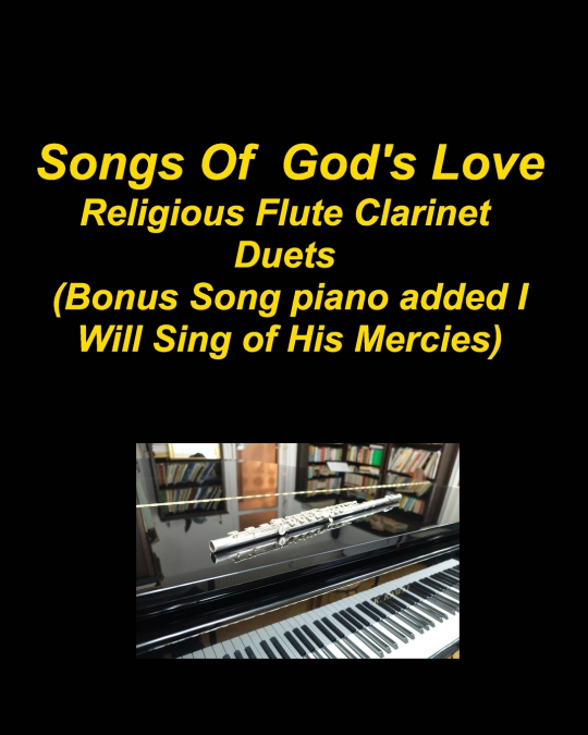 Songs Of God’s Love Religious Flute Clarinet Duets (Bonus Song piano added I Will Sing Of His Mercies)