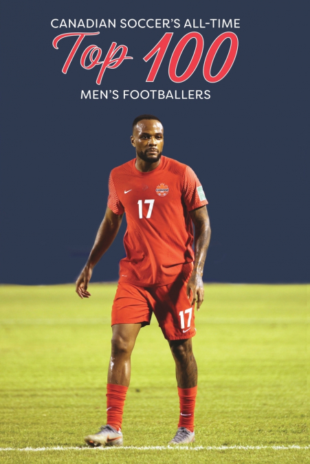 (Past edition) Canadian Soccer’s All-Time Top 100 Men’s Footballers