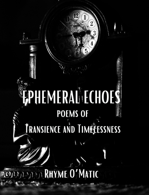 Ephemeral Echoes - Poems of Transience and Timelessness