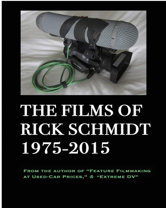 The Films of Rick Schmidt 1975-2015--He wrote 'Feature Filmmaking At Used-Car Prices, and 'Extreme DV';
