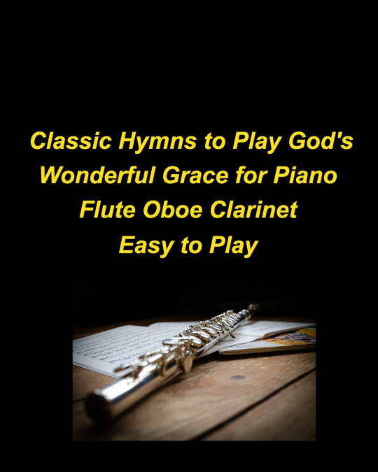 Classic Hymns to Play God’s Wonderful Grace for Piano Flute Oboe Clarinet Easy to Play