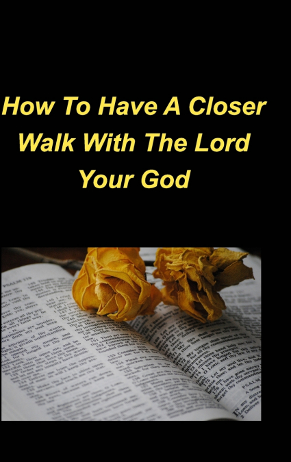 How To Have A Closer Walk With The Lord Your God