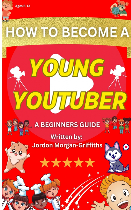 How to Become a YOUNG YOUTUBER - A Beginner’s Guide