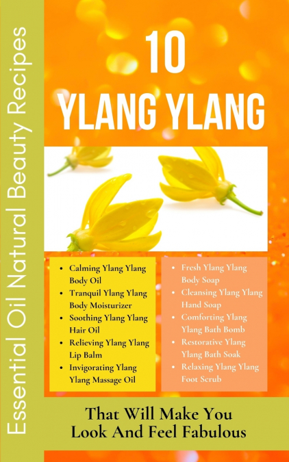 10 Ylang Ylang Essential Oil Natural Beauty Recipes That Will Make You Look And Feel Fabulous
