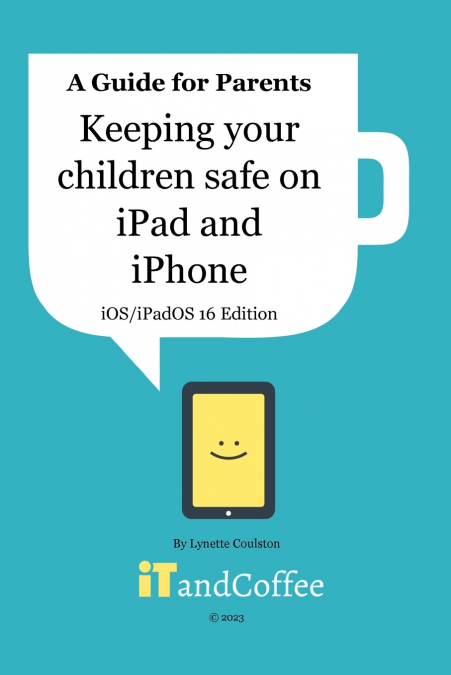 Keeping Children safe on the iPad and iPhone (iOS / iPadOS 16 Edition)