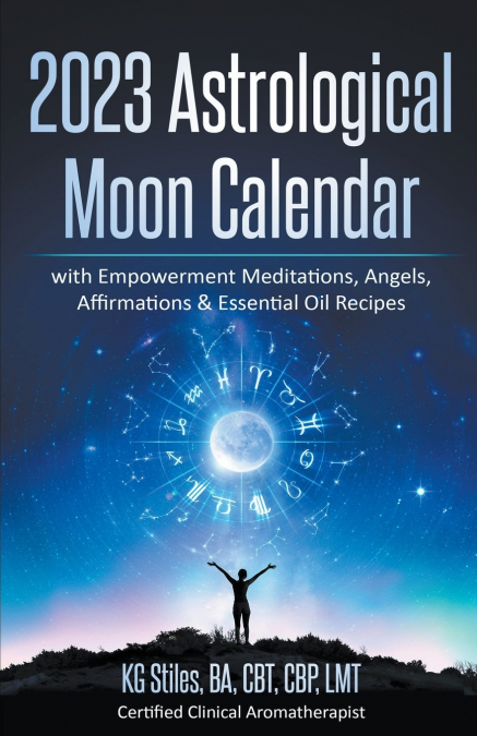 2023 Astrological Moon Calendar with Empowerment Meditations, Angels, Affirmations & Essential Oil Recipes