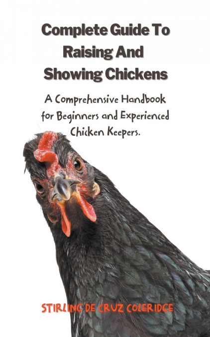 The Complete Guide To Raising And Showing Chickens