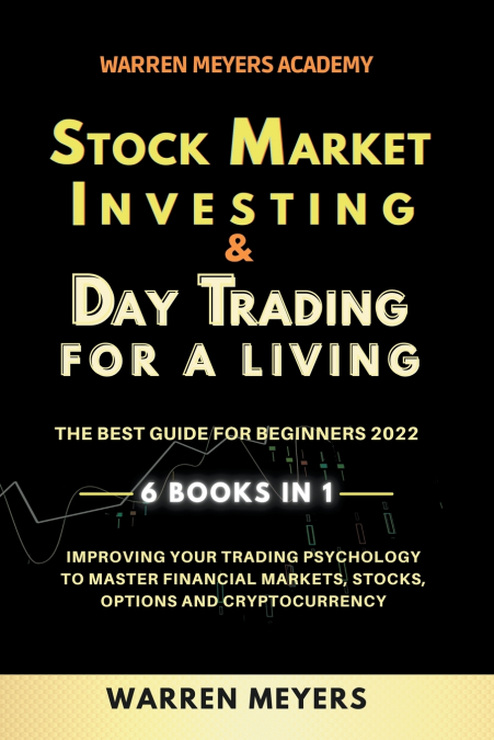 Stock Market Investing & Day Trading  for a Living the Best Guide for Beginners 2022 6 Books in 1 Improving your Trading Psychology to Master Financial Markets, Stocks, Options and Cryptocurrency