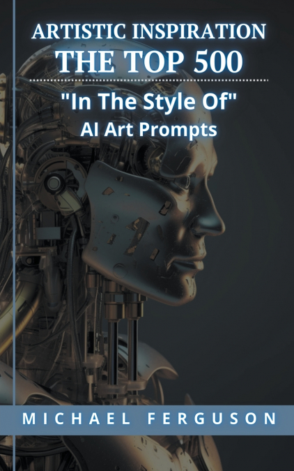 Artistic Inspiration - The Top 500 'In The Style Of' Ai Art Prompts