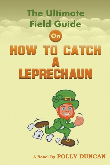 The Ultimate Field Guide On How To Catch A Leprechaun