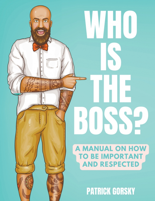 Who Is the Boss? - A Manual on How to Be Important and Respected