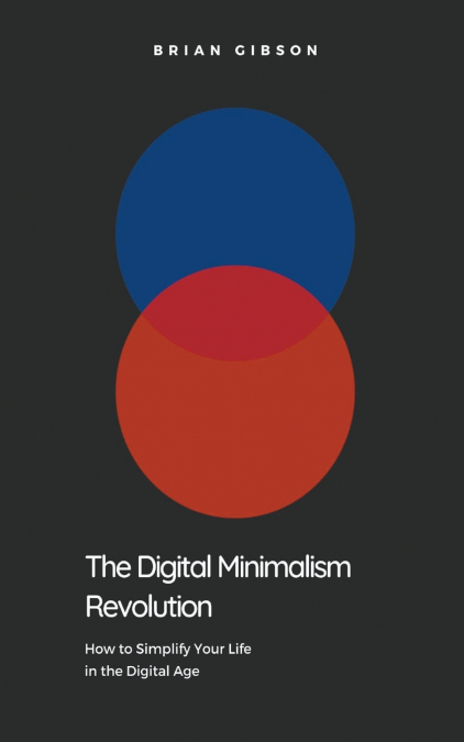 The Digital Minimalism Revolution  How to Simplify Your Life in the Digital Age
