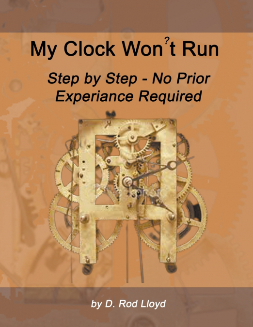 My Clock Won?t Run, Step by Step No Prior Experience Required