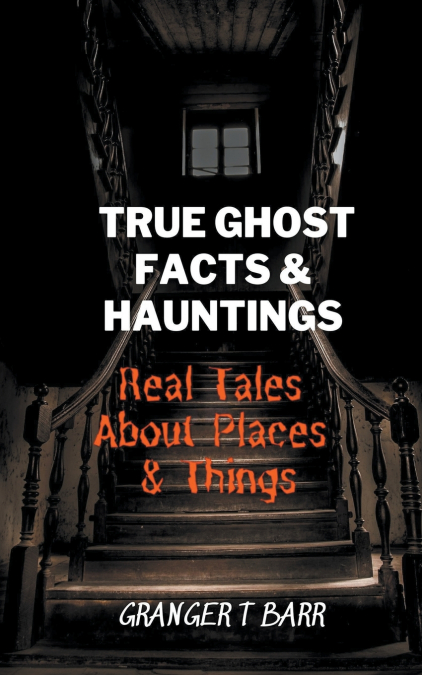 True Ghost Facts And Hauntings Real Tales About Places And Things