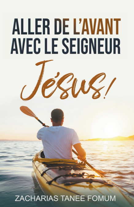 Aller de L’avant Avec le Seigneur Jésus !