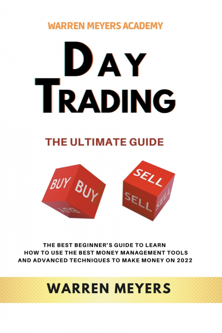 Day Trading the Ultimate Guide  the Best Beginner’s Guide to Learn  How to Use the Best Money Management Tools and Advanced Techniques to Make Money on 2022