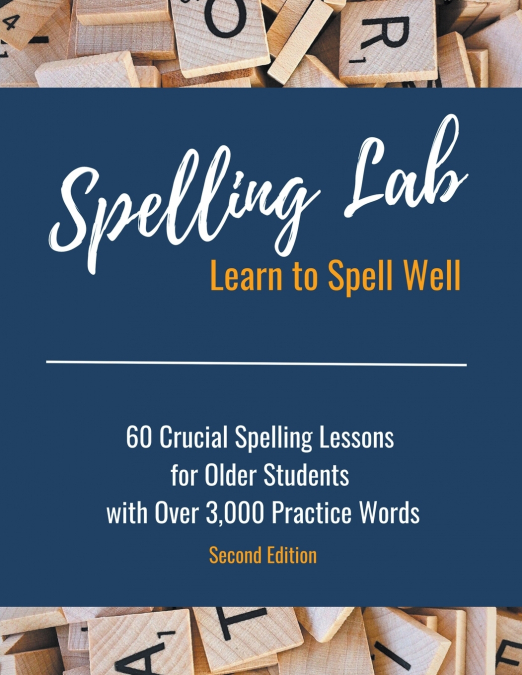 Spelling Lab 60 Crucial Spelling Lessons for Older Students with Over 3,000 Practice Words